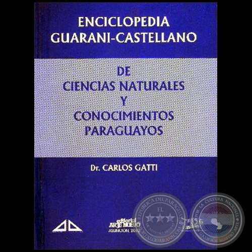 ENCICLOPEDIA GUARANI-CASTELLANO DE CIENCIAS NATURALES Y CONOCIMIENTOS PARAGUAYOS - Autor: Dr. CARLOS GATTI - Año 2012